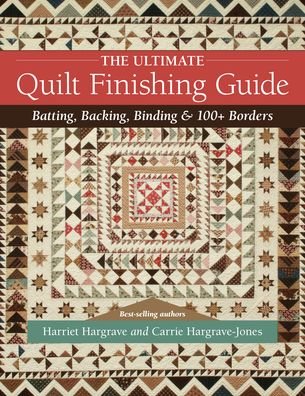 The Ultimate Quilt Finishing Guide: Batting, Backing, Binding & 100+ Borders - Harriet Hargrave - Livres - C & T Publishing - 9781644031001 - 31 mai 2021