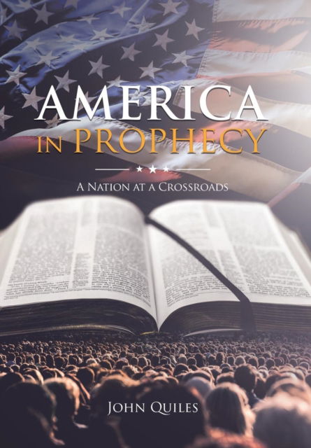 Cover for John Quiles · America in Prophecy: A Nation at a Crossroads (Hardcover Book) (2019)