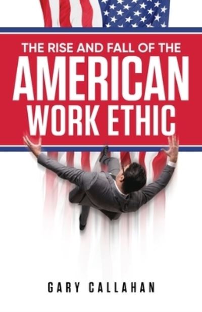 Cover for Gary Callahan · The Rise and Fall of the American Work Ethic (Paperback Book) (2020)