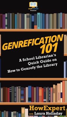 Cover for Howexpert · Genrefication 101: A School Librarian's Quick Guide on How to Genrefy the Library (Hardcover Book) (2020)