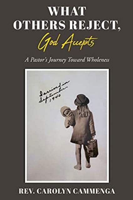 Cover for REV Carolyn Cammenga · What Others Reject, God Accepts: A Pastor's Journey Toward Wholeness (Paperback Book) (2021)