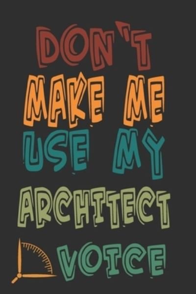 Don't Make Me Use My Architect Voice - 360 Publishing - Bøker - Independently Published - 9781676597001 - 17. desember 2019