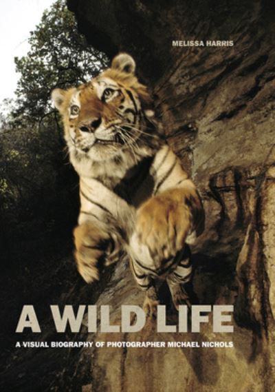 Cover for Melissa Harris · A Wild Life: A Visual Biography of Photographer Michael Nichols (Hardcover Book) [Signed edition] (2017)