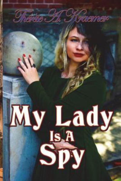 My Lady Is a Spy - Therese a Kraemer - Books - Createspace Independent Publishing Platf - 9781723538001 - July 21, 2018