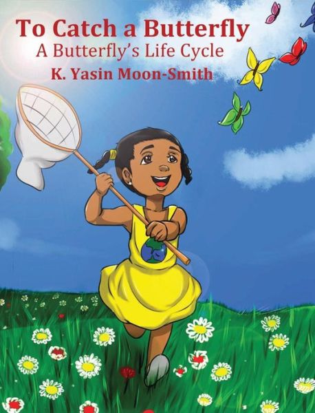 Cover for K Yasin Y Moon-Smith · To Catch a Butterly-A Butterfly's Life Cycle (Hardcover Book) (2019)