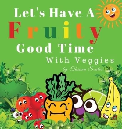 Cover for Tasana Scales · Let's Have A Fruity Good Time With Veggies (Innbunden bok) (2019)
