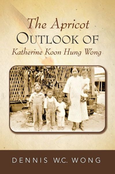 Cover for Dennis W.C. Wong · The Apricot Outlook of Katherine Koon Hung Wong (Paperback Book) (2020)