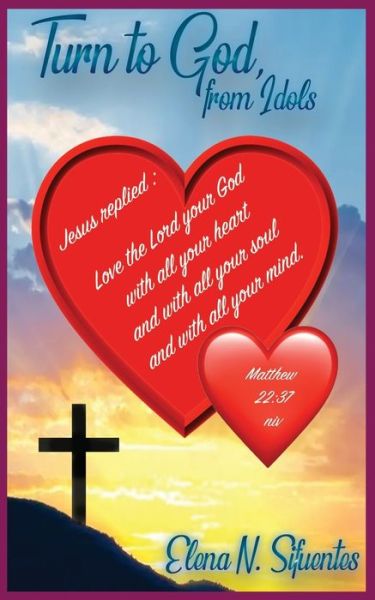 Turn To God From Idols - Elena N Sifuentes - Books - Christian - 9781735140001 - June 22, 2020