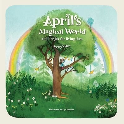 Cover for Kizzy Petit · April's Magical World and her joy for living slow - Stories of an unhurried childhood (Taschenbuch) (2022)