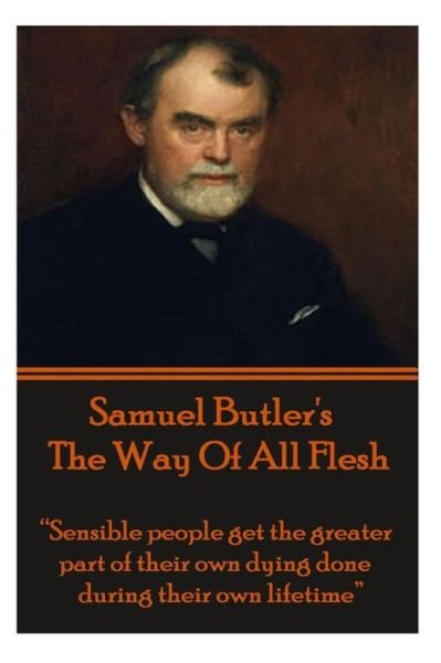 Cover for Samuel Butler · Samuel Butler's the Way of All Flesh: Sensible People Get the Greater Part of Their Dying Done During Their Own Lifetime. (Taschenbuch) (2013)
