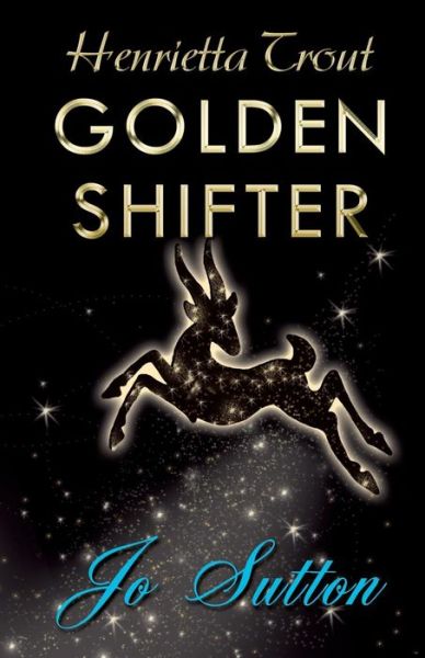 Henrietta Trout: Golden Shifter - Jo Sutton - Kirjat - Author Essentials (Indepenpress) - 9781780038001 - maanantai 29. syyskuuta 2014