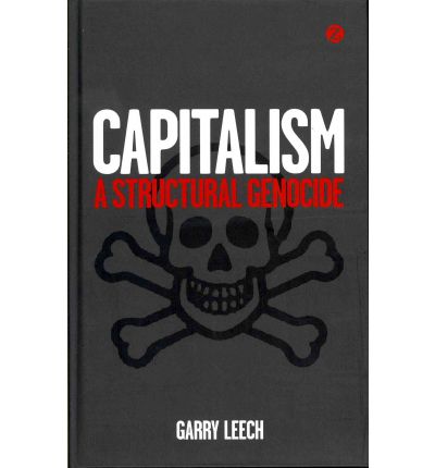 Capitalism: A Structural Genocide - Garry Leech - Książki - Bloomsbury Publishing PLC - 9781780322001 - 26 kwietnia 2012