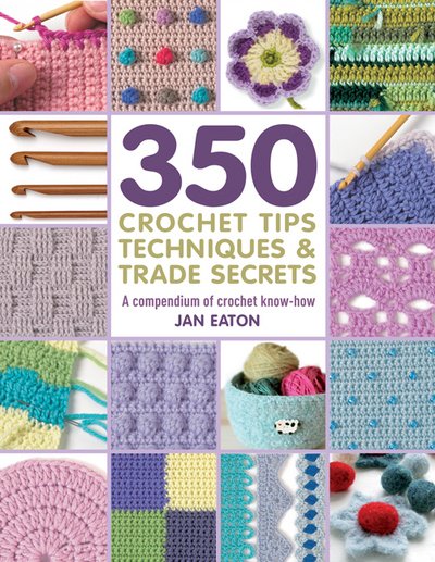 Cover for Jan Eaton · 350+ Crochet Tips, Techniques &amp; Trade Secrets: A Compendium of Crochet Know-How - 350 Tips, Techniques &amp; Trade Secrets (Paperback Bog) (2017)