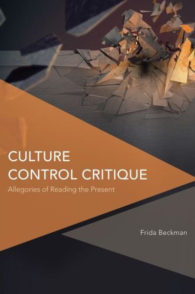 Cover for Frida Beckman · Culture Control Critique: Allegories of Reading the Present (Hardcover Book) (2016)