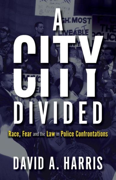 Cover for David A. Harris · A City Divided: Race, Fear and the Law in Police Confrontations (Paperback Book) (2020)