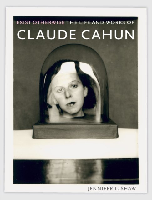 Cover for Jennifer L. Shaw · Exist Otherwise: The Life and Works of Claude Cahun (Paperback Book) (2023)
