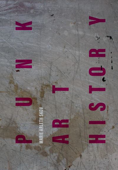 Cover for Skov, Marie Arleth (ARoS Art Museum, Denmark) · Punk Art History: Artworks from the European No Future Generation - Global Punk (Paperback Book) [New edition] (2023)