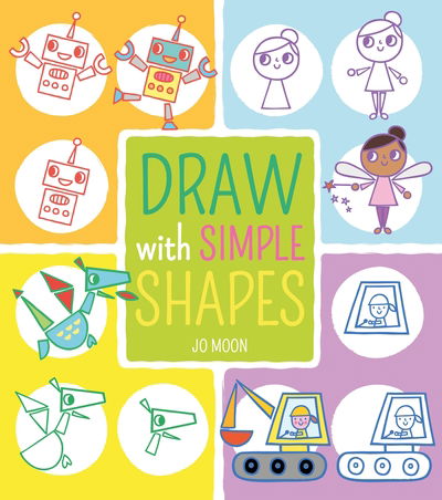 Draw with Simple Shapes - Draw with Simple Shapes - Jo Moon - Książki - Arcturus Publishing Ltd - 9781789501001 - 15 lipca 2019