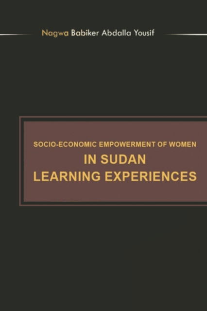 Cover for Nagwa Babiker Abdalla Yousif · Socioeconomic Empowerment of Women in Sudan Learning Experiences (Paperback Book) (2019)