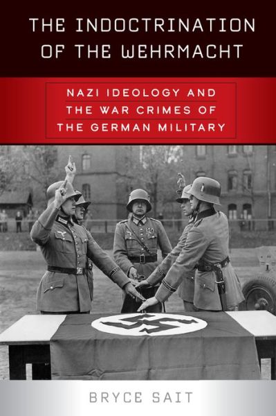 Cover for Bryce Sait · The Indoctrination of the Wehrmacht: Nazi Ideology and the War Crimes of the German Military (Paperback Book) (2021)