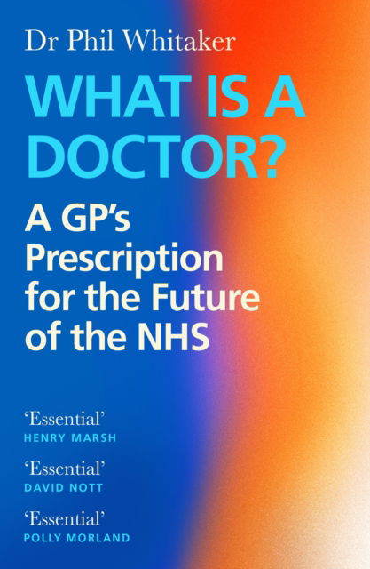 Cover for Dr Phil Whitaker · What Is a Doctor?: A GP’s Prescription for the Future of the NHS (Paperback Book) [Main edition] (2024)
