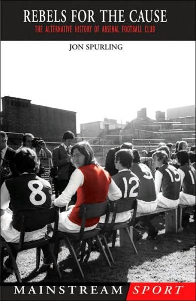 Rebels for the Cause: The Alternative History of Arsenal Football Club - Jon Spurling - Livros - Transworld Publishers Ltd - 9781840189001 - 30 de setembro de 2004