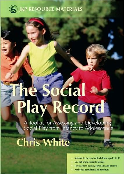 The Social Play Record: A Toolkit for Assessing and Developing Social Play from Infancy to Adolescence - Chris White - Books - Jessica Kingsley Publishers - 9781843104001 - June 8, 2006