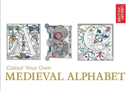 Colour Your Own Medieval Alphabet - Colour Your Own - British Library - Kirjat - HarperCollins Publishers - 9781911216001 - torstai 13. lokakuuta 2016