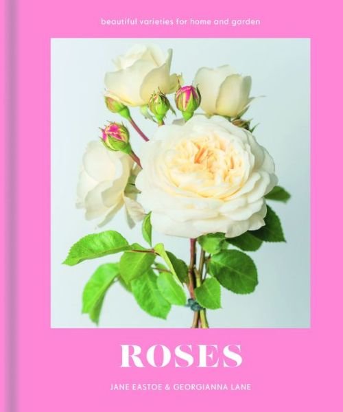 Cover for Jane Eastoe · Roses: Beautiful Varieties for Home and Garden (Inbunden Bok) (2020)