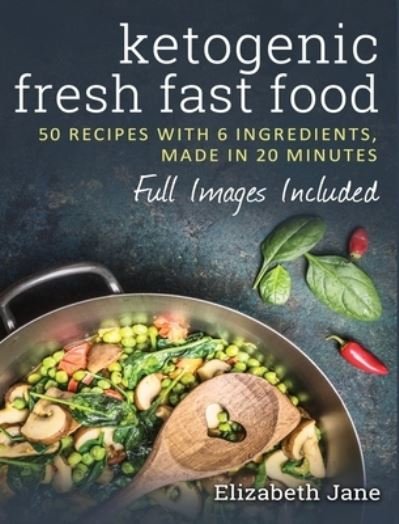 Cover for Elizabeth Jane · Ketogenic Fresh Fast Food (Hardcover Book) (2019)