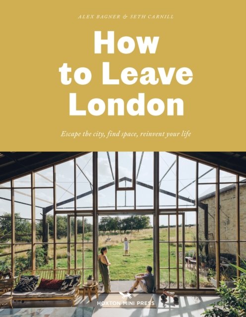 Cover for Alex Bagner · How To Leave London: Escape the city, find space, reinvent your life. (Gebundenes Buch) (2022)
