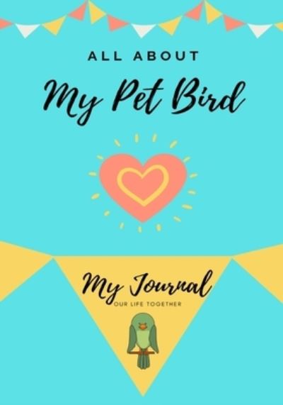 Cover for Petal Publishing Co · All About My Pet - Bird: My Journal Our Life Together - All about My Pet (Taschenbuch) (2020)