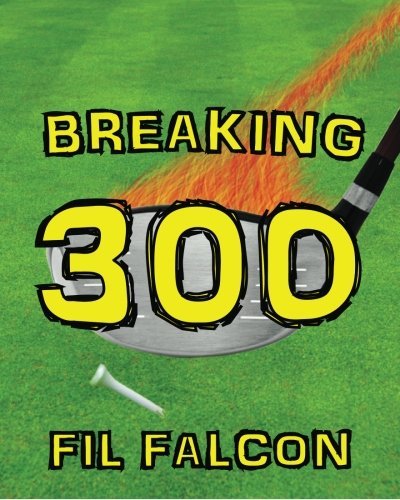 Cover for Fil Falcon · Breaking 300: the Secrets to a Powerful Golf Swing (Paperback Bog) (2012)