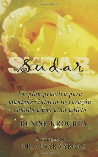 Cover for Dr. Cesar Vargas · Sudar: Un Plan Práctico Para Mantener Intacto Tu Corazón Cuando Amas a Un Adicto (Paperback Book) [Spanish edition] (2013)