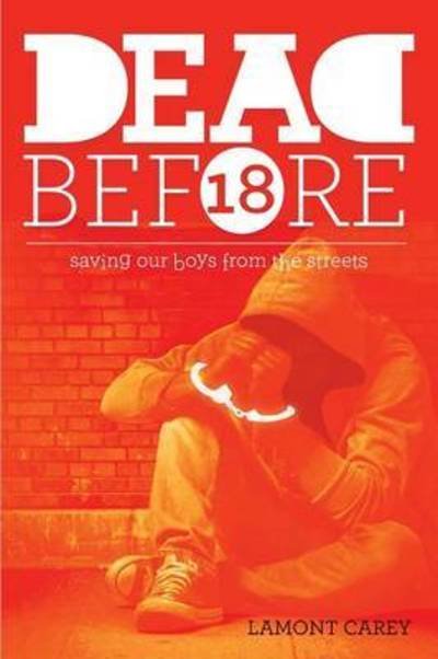 Cover for Lamont Carey · Dead Before 18: Saving Our Boys from the Streets - Dead Before 18 (Taschenbuch) [Large type / large print edition] (2016)