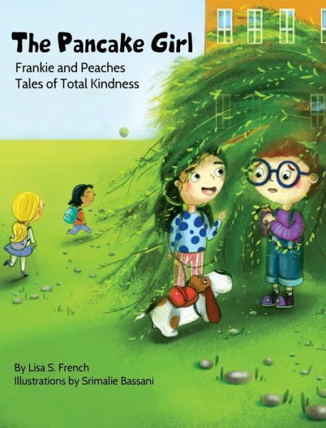 Cover for Lisa S French · The Pancake Girl: A story about the harm caused by bullying and the healing power of empathy and friendship. - Frankie and Peaches: Tales of Total Kindness Book 1 (Inbunden Bok) (2019)