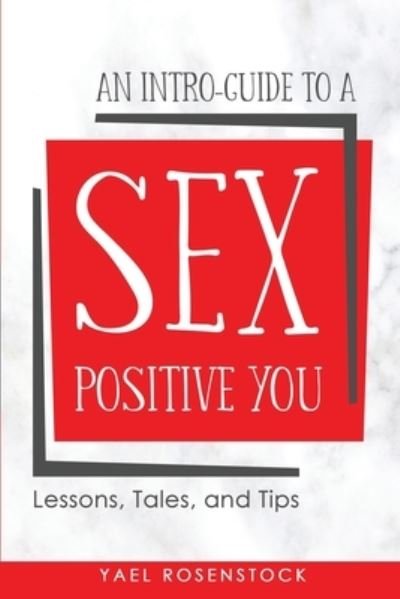 An Intro-Guide to a Sex Positive You - Yael Rosenstock - Livres - Kaleidoscope Vibrations, LLC - 9781949949001 - 31 octobre 2018