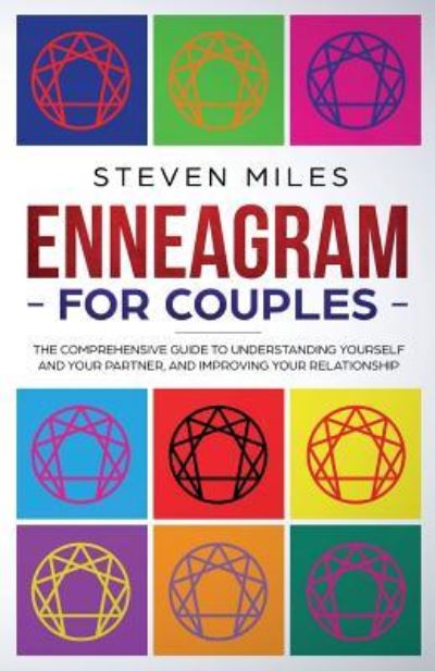 Enneagram for Couples: The Comprehensive Guide To Understanding Yourself And Your Partner, And Improving Your Relationship - Steven Miles - Books - Steven Miles - 9781951238001 - July 18, 2019