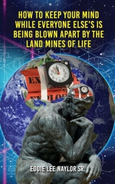 Cover for Eddie Lee Naylor Sr · How to Keep Your Mind When Everyone Elses Is Being Blown Apart by the Land Mines of Life in Word (Hardcover Book) (2020)