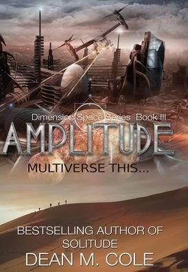 Cover for Dean M Cole · Amplitude: A Post-Apocalyptic Thriller (Dimension Space Book Three) - Dimension Space (Inbunden Bok) (2020)