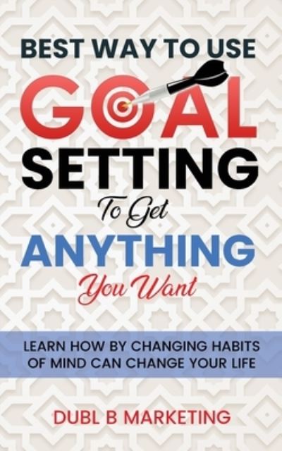 Cover for Dubl B Marketing · Best Way To Use Goal Setting To Get ANYTHING You Want! (Pocketbok) (2021)