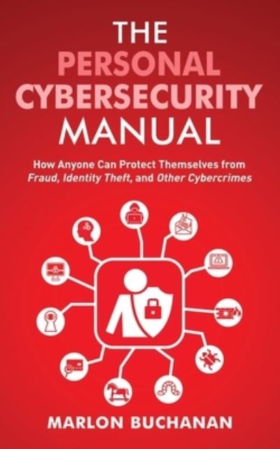 Cover for Marlon Buchanan · The Personal Cybersecurity Manual: How Anyone Can Protect Themselves from Fraud, Identity Theft, and Other Cybercrimes - The Home Technology Manuals (Paperback Book) (2022)