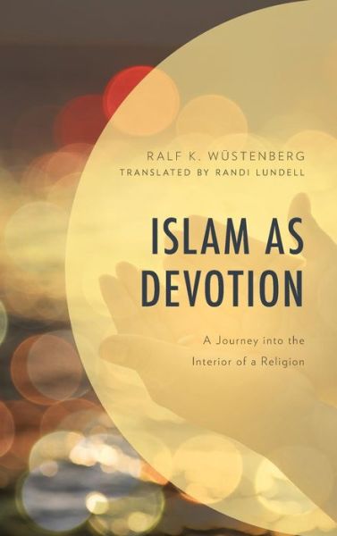 Cover for Wustenberg, Ralf K., Europa-Universitat Flensburg and University of Cambridge · Islam as Devotion: A Journey into the Interior of a Religion (Hardcover Book) (2019)