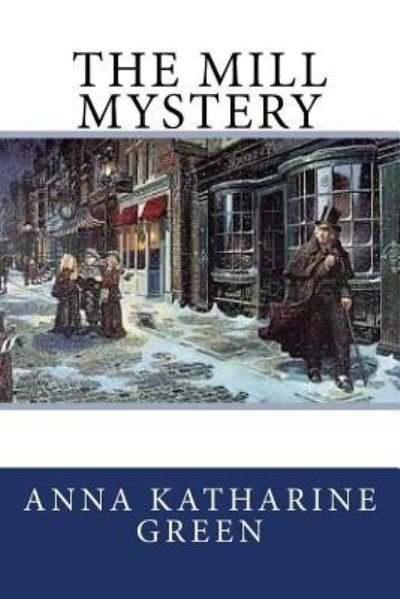 The Mill Mystery - Anna Katharine Green - Kirjat - Createspace Independent Publishing Platf - 9781982098001 - lauantai 30. joulukuuta 2017