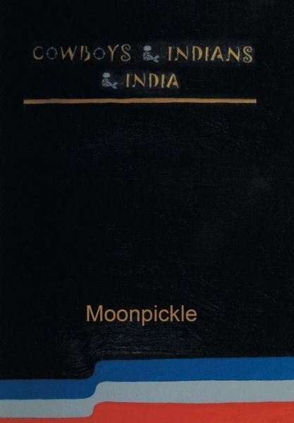 Moonpickle · Cowboys & Indians & India (Hardcover Book) (2018)