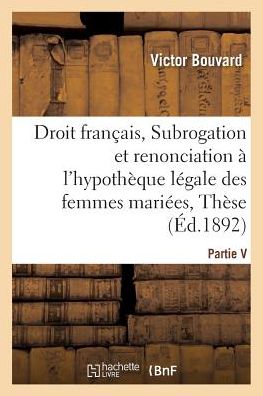 Bouvard French Law, Subrogation And Renunciation A l’Hypotheque Legale Des Femmes Mariees, Theses (Paperback Book) (2016)