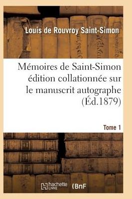 Memoires De Saint-simon Edition Collationnee Sur Le Manuscrit Autographe Tome 1 - Huang - Bücher - Hachette Livre - Bnf - 9782011940001 - 2016