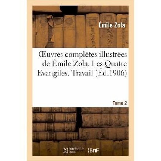 Oeuvres Completes Illustrees De Emile Zola. Les Quatre Evangiles. Travail. Tome 2 - Emile Zola - Bøger - HACHETTE LIVRE-BNF - 9782012480001 - 1. august 2013