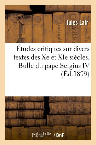 Cover for Lair-j · Etudes Critiques Sur Divers Textes Des Xe et Xie Siecles. Bulle Du Pape Sergius Iv (Paperback Bog) [French edition] (2013)