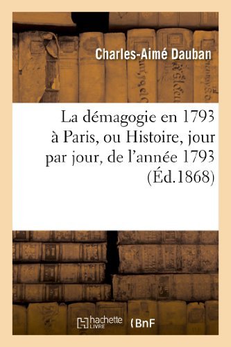 Charles-Aime Dauban · La Demagogie En 1793 A Paris, Ou Histoire, Jour Par Jour, de l'Annee 1793: Accompagnee: de Documents Contemporains, Rares Ou Inedits - Histoire (Pocketbok) [French edition] (2013)